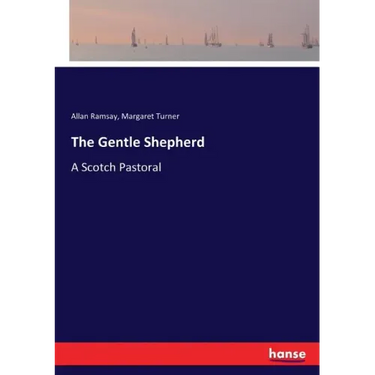 The Gentle Shepherd: A Scotch Pastoral