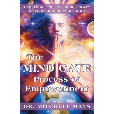 The Mind Gate Process of Empowerment: Experience the Awesome Power of Your Subconscious Mind