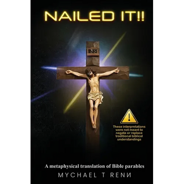 Nailed It!!: A metaphysical translation of Bible parables