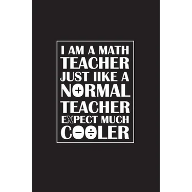 I Am A Math Teacher Just Like A Normal Teacher Except Much Cooler: Teacher Appreciation Gifts/ Gift For Tuition Teacher/Cool Math Gifts/Calculus Teach