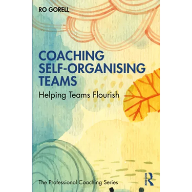 Coaching Self-Organising Teams: Helping Teams Flourish