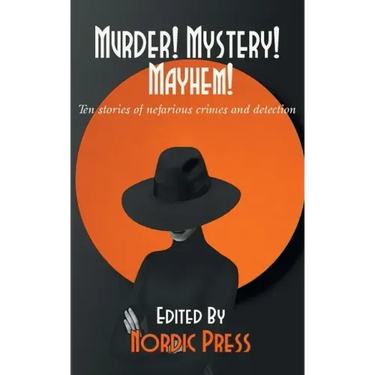 Murder! Mystery! Mayhem: Ten stories of nefarious crimes and detection