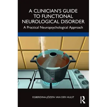 A Clinician's Guide to Functional Neurological Disorder: A Practical Neuropsychological Approach