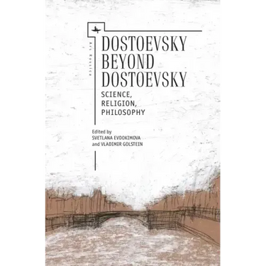 Dostoevsky Beyond Dostoevsky: Science, Religion, Philosophy
