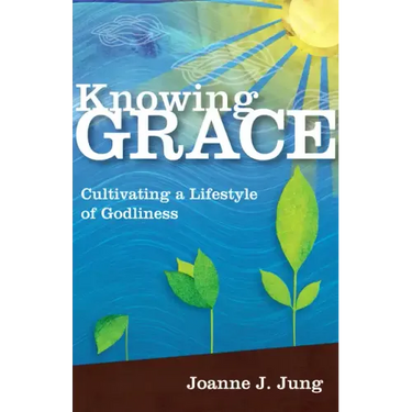 Knowing Grace: Cultivating a Lifestyle of Godliness