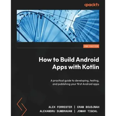 How to Build Android Apps with Kotlin - Second Edition: A practical guide to developing, testing, and publishing your first Android apps