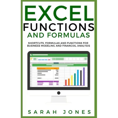 Excel Functions and Formulas: Shortcuts, Formulas and Functions for Business Modeling and Financial Analysis