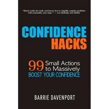 Confidence Hacks: 99 Small Actions to Massively Boost Your Confidence