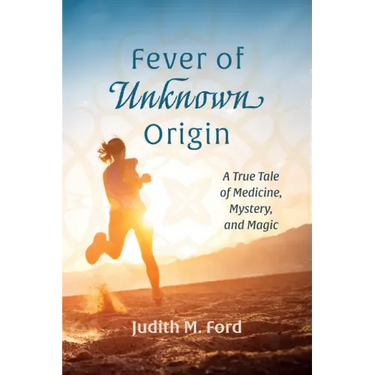 Fever of Unknown Origin: A True Tale of Medicine, Mystery, and Magic