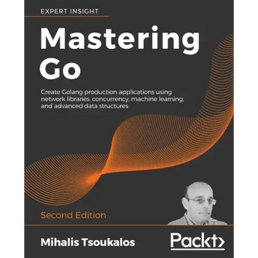 Mastering Go - Second Edition: Create Golang production applications using network libraries, concurrency, machine learning, and advanced data structu