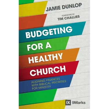 Budgeting for a Healthy Church: Aligning Finances with Biblical Priorities for Ministry