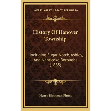 History Of Hanover Township: Including Sugar Notch, Ashley, And Nanticoke Boroughs (1885)