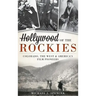 Hollywood of the Rockies: Colorado, the West & America's Film Pioneers