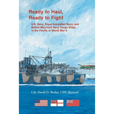 Ready to Haul, Ready to Fight. U.S. Navy, Royal Australian Navy, and British Merchant Navy Cargo Ships in the Pacific in World War II