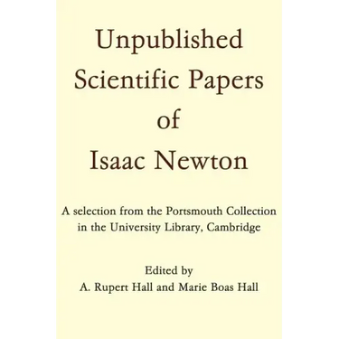 Unpublished Scientific Papers of Isaac Newton: A Selection from the Portsmouth Collection in the University Library, Cambridge