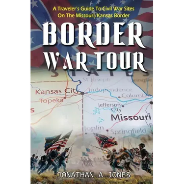 Border War Tour: A Traveler's Guide to Civil War Sites on the Missouri/Kansas Border