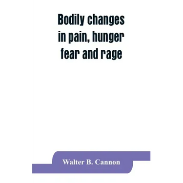 Bodily changes in pain, hunger, fear and rage, an account of recent researches into the function of emotional excitement