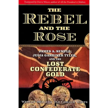 The Rebel and the Rose: James A. Semple, Julia Gardiner Tyler, and the Lost Confederate Gold