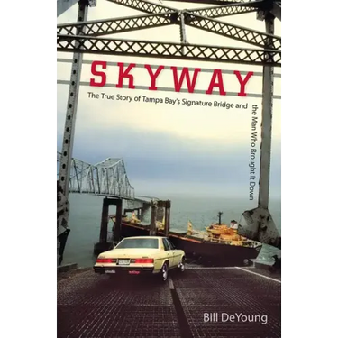 Skyway: The True Story of Tampa Bay's Signature Bridge and the Man Who Brought It Down