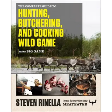 The Complete Guide to Hunting, Butchering, and Cooking Wild Game, Volume 1: Big Game