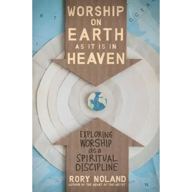 Worship on Earth as It Is in Heaven: Exploring Worship as a Spiritual Discipline