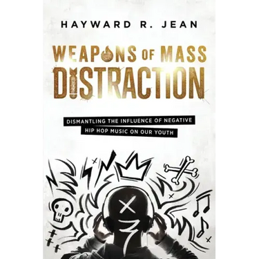 Weapons of Mass Distraction: Dismantling the Influence of Negative Hip Hop Music on Our Youth