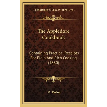 The Appledore Cookbook: Containing Practical Receipts For Plain And Rich Cooking (1880)