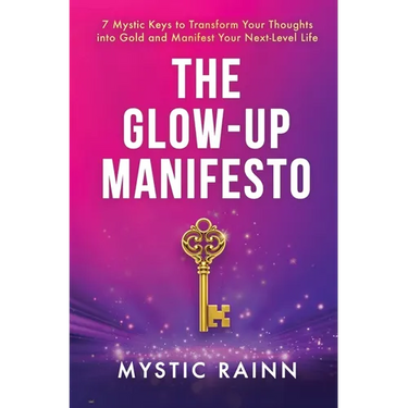 The Glow-Up Manifesto: 7 Mystic Keys to Transform Your Thoughts into Gold and Manifest Your Next-Level Life