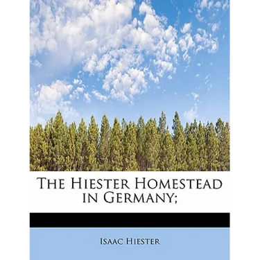The Hiester Homestead in Germany;