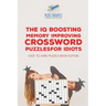 The IQ Boosting Memory Improving Crossword Puzzles for Idiots Easy to Hard Puzzle Book Edition