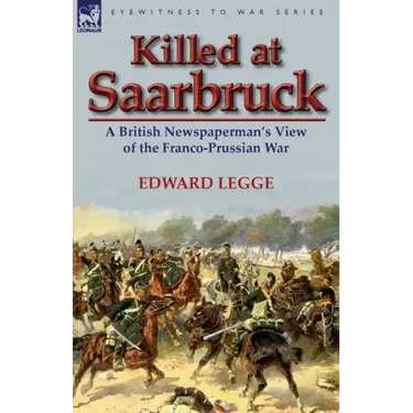 Killed at Saarbruck: A British Newspaperman's View of the Franco-Prussian War