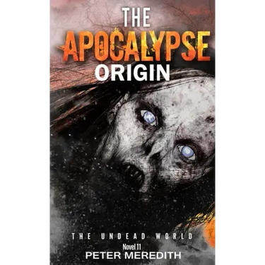 The Apocalypse Origin: The Undead World Novel 11