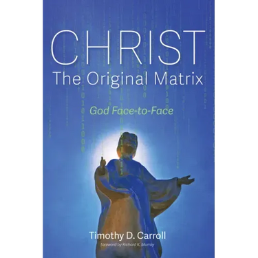 Christ--The Original Matrix: God Face-To-Face