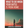 What to Do When Your Battle Is From Home