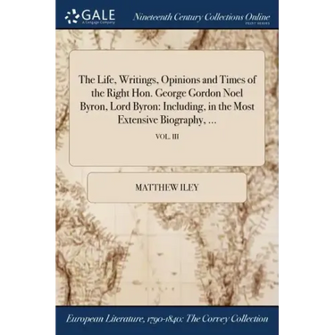 The Life, Writings, Opinions and Times of the Right Hon. George Gordon Noel Byron, Lord Byron: Including, in the Most Extensive Biography, ...; VOL. I