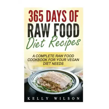 365 Days Of Raw Food Diet Recipes: A Complete Raw Food Cookbook For Your Vegan Diet Needs