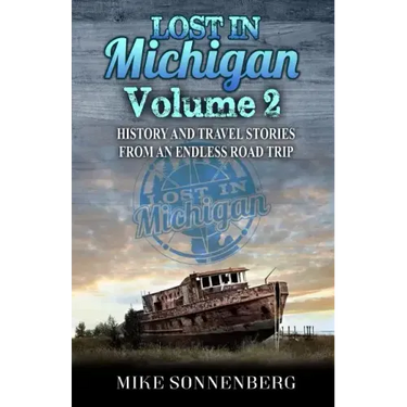 Lost in Michigan Volume 2: History and Travel Stories from an Endless Road Trip