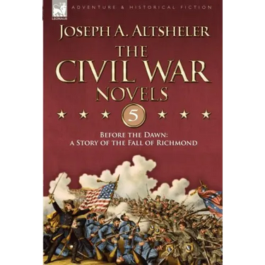 The Civil War Novels 5-Before the Dawn: a Story of the Fall of Richmond