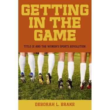 Getting in the Game: Title IX and the Women's Sports Revolution