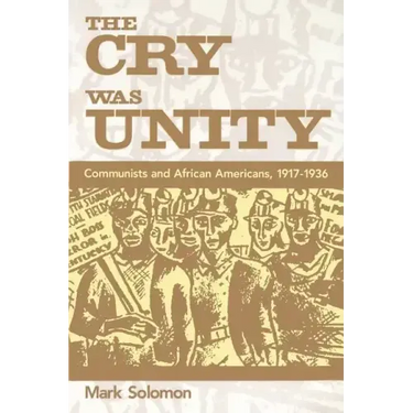 The Cry Was Unity: Communists and African Americans, 1917-36