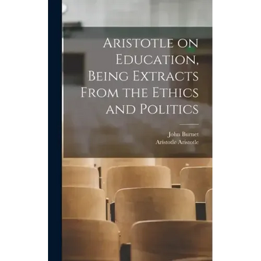 Aristotle on Education, Being Extracts From the Ethics and Politics