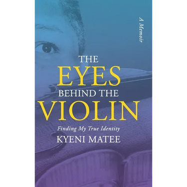 The Eyes Behind The Violin: A Memoir: Finding My True Identity