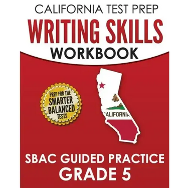 CALIFORNIA TEST PREP Writing Skills Workbook SBAC Guided Practice Grade 5: Preparation for the Smarter Balanced ELA Tests