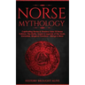 Norse Mythology: Captivating Stories & Timeless Tales Of Norse Folklore. The Myths, Sagas & Legends of The Gods, Immortals, Magical Cre
