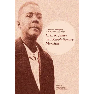 C. L. R. James and Revolutionary Marxism: Selected Writings of C.L.R. James 1939-1949