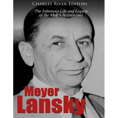 Meyer Lansky: The Infamous Life and Legacy of the Mob's Accountant