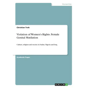 Violation of Women's Rights. Female Genital Mutilation: Culture, religion and society in Sudan, Nigeria and Iraq