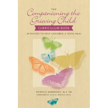 The Companioning the Grieving Child Curriculum Book: Activities to Help Children & Teens Heal