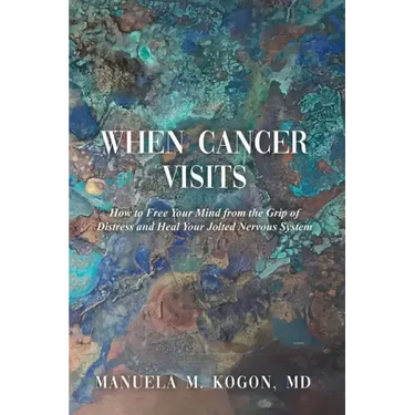 When Cancer Visits: How to Free Your Mind from the Grip of Distress and Heal Your Jolted Nervous System