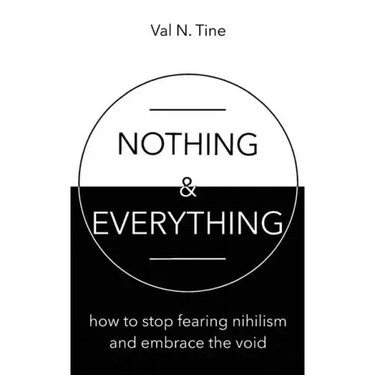 Nothing & Everything: How to stop fearing nihilism and embrace the void